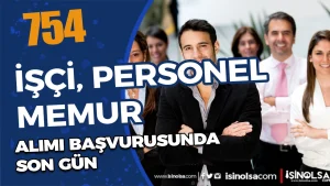 Kamuya 754 İşçi, Memur ve Personel Alımı Başvurusunda Son Gün!