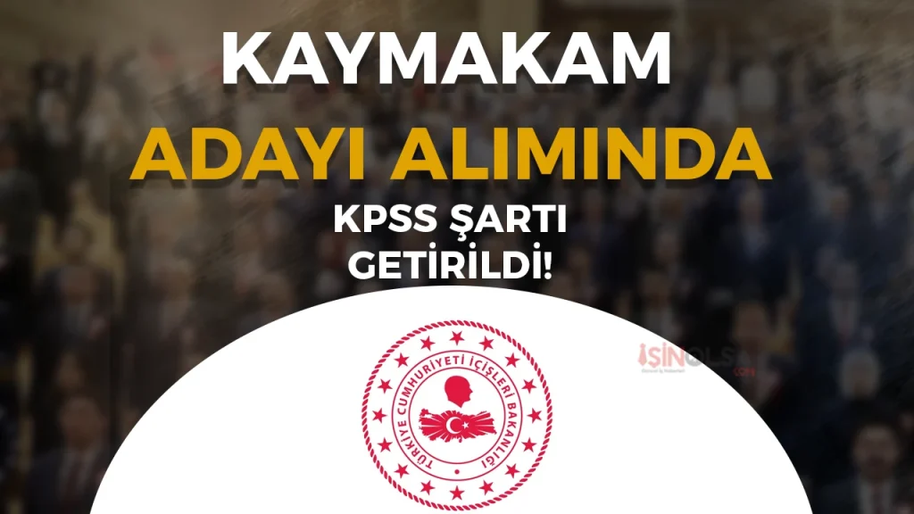 Kaymakam Adaylığına KPSS Şartı Geri Geldi: En Az 70 Puan Zorunlu Oldu