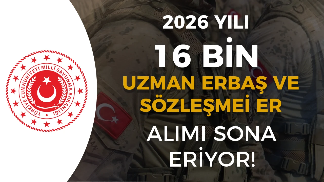 MSB 2026 Yılı 16 Bin Uzman Erbaş ve Sözleşmeli Er Alımı Sona Eriyor!