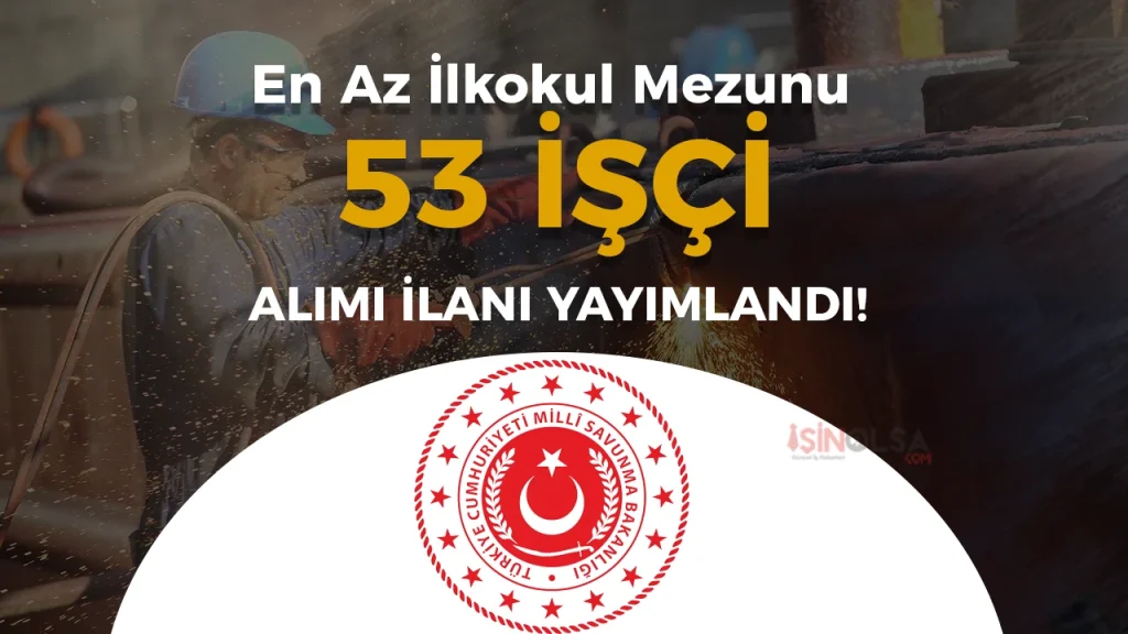 MSB 53 Sürekli İşçi Alımı Yapacak! En Az İlkokul Mezunu (TMSY) 4 MSB 53 Sürekli İşçi Alımı Yapacak! En Az İlkokul Mezunu (TMSY)