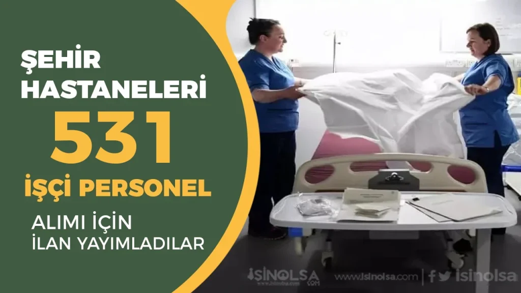 Şehir Hastanelerine 531 İşçi Personel Alımı Yapacak! 8 Şehir Hastanelerine 531 İşçi Personel Alımı Yapacak!