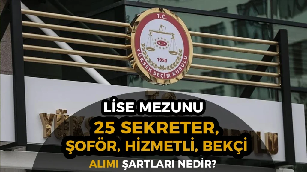 YSK 2026 Yılı 25 Sekreter, Şoför, Bekçi Hizmeti Alıyor! Şartlar Nedir?