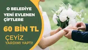 Yeni Evlenen Çiftlere Devlet Desteği: O Belediye 60 Bin TL Çeyiz Yardımı Yaptı