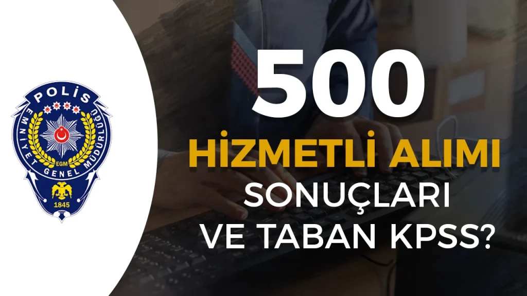 EGM 500 Hizmetli Alımı Sonuçları ve Taban KPSS? 1 egm hizmetli alimi