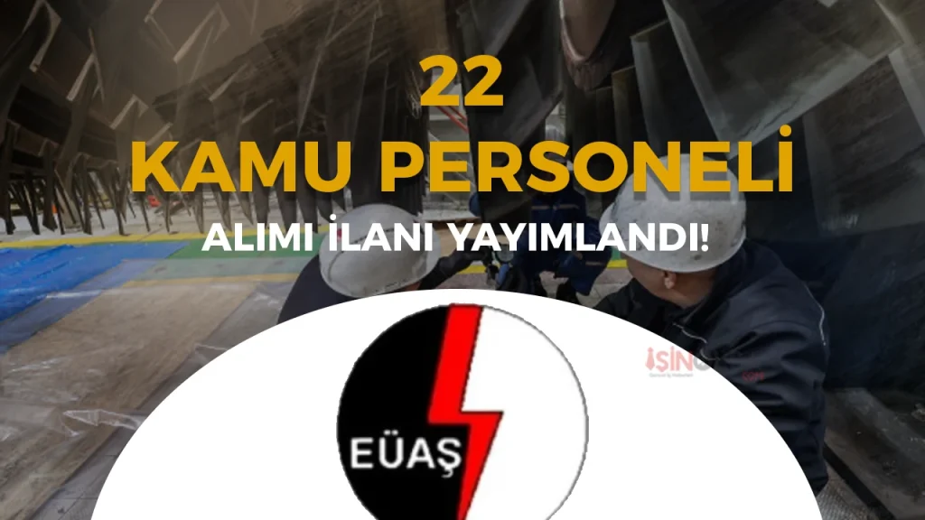 EÜAŞ 2026 Yılı 22 Daimi İşçi Alımı Yapacak! İŞKUR Başvuruları Başlıyor 4 euas isci alimi