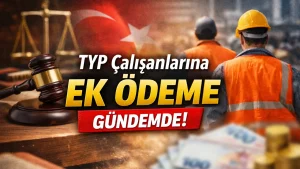 TYP Çalışanlarına Ek Ödeme Gündemde!