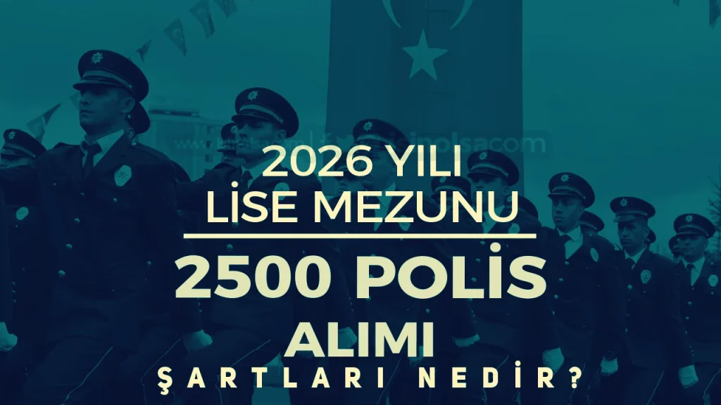 2026 Yılı Lise Mezunu PMYO 2500 Polis Alımı Şartları Nedir?