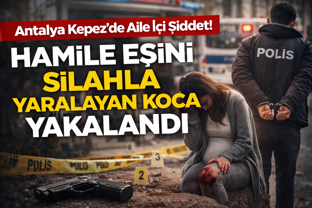 Antalya Kepez’de Hamile Eşini Silahla Yaralayan Koca Yakalandı