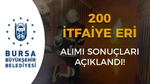 Bursa Büyükşehir Belediyesi 200 İtfaiye Eri Alımı Başarı Listeleri Açıklandı