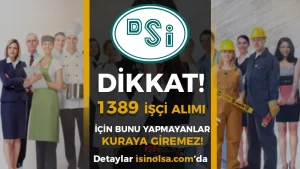 DSİ 1389 İşçi Alımında Kritik Detay! Bu Adımı Yapmayanlar Kurada İsmini Göremeyecek