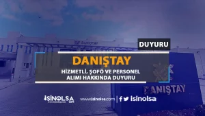 Danıştay Hizmetli, Şoför ve Personel Alımı Hakkında Duyuru Yayımladı!