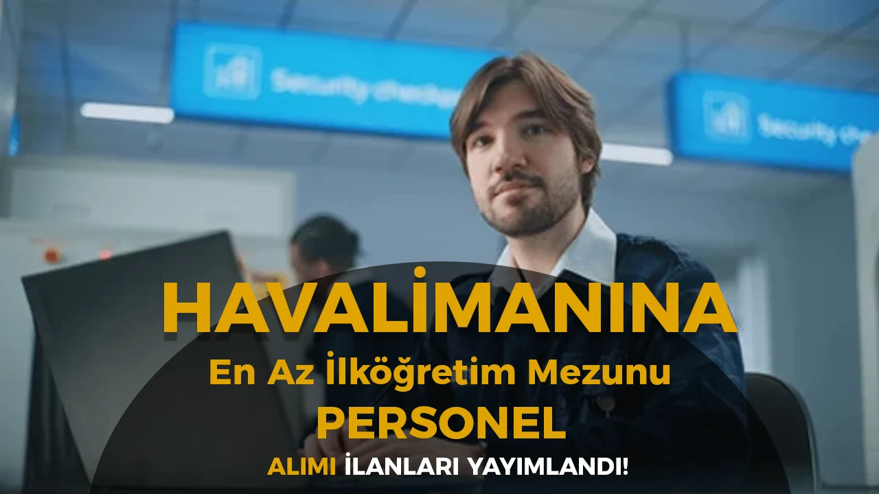 Havalimanına İşçi ve Yolcu Hizmetleri Memuru Alımı Yapılacak! En Az İlköğretim