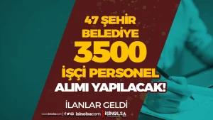 İŞKUR: 47 Şehir Belediye ve Şirketi 3500 İşçi Personel Alımı İlan Listesi Yayımlandı!