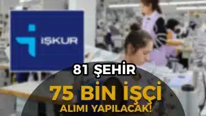 İŞKUR 81 Şehir 75 Bin İşçi Alım Yapılacak!