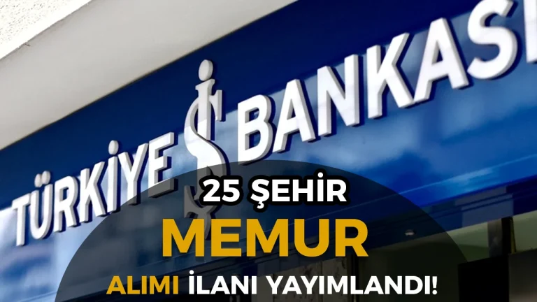İş Bankası 25 Şehir Anadolu Memur Alımı Yapacak! Kontenjan ve Şartlar Açıklandı