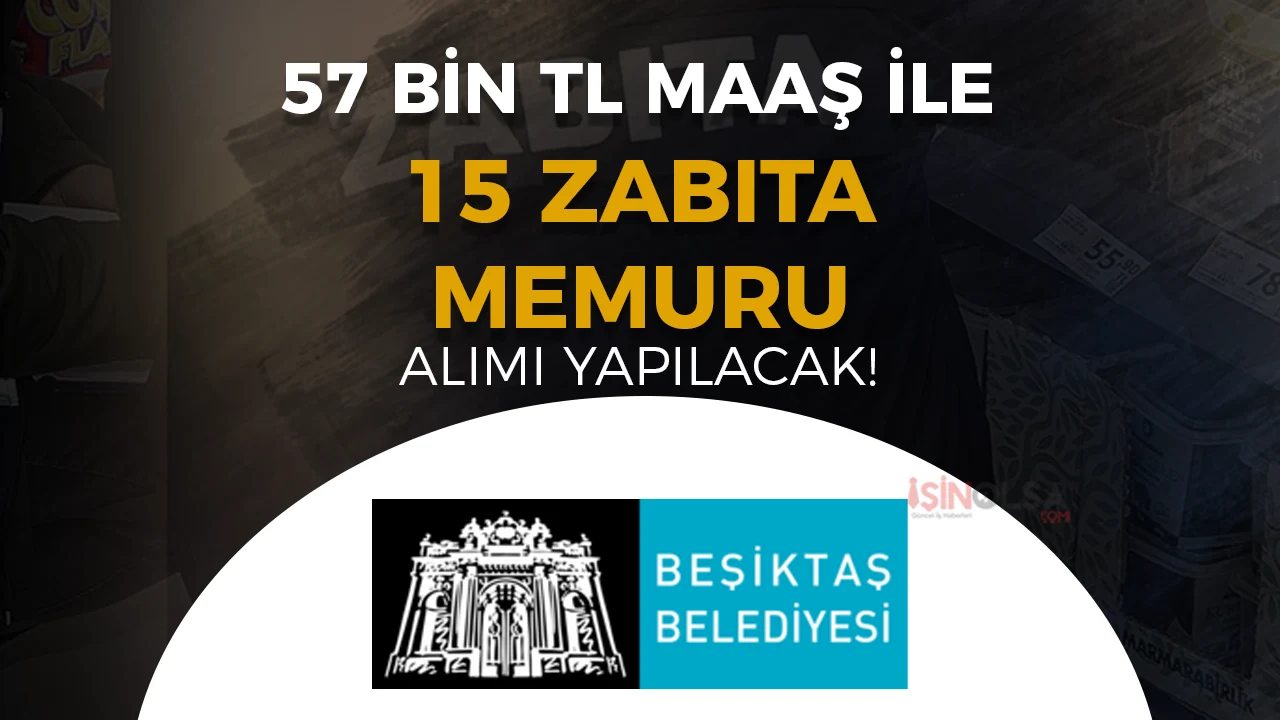 İstanbul Beşiktaş Belediyesi 15 Zabıta Memuru Alacak! 57 Bin TL Maaş