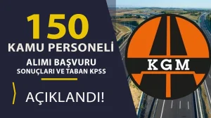 KGM 150 Kamu Personeli Alımı Sonuçları ve Taban Puanları Açıklandı!