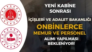 Kabine Değişti: Adalet ve İçişleri Bakanlığı On Binlerce Memur Personel Alacak!