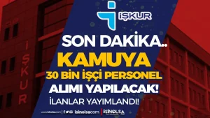 Kamuya Geçici 30 Bin İşçi Personel Alımı İŞKUR Yayımladı! Tüm Kurumlar ve Bakanlıklar Var