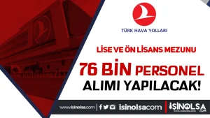 THY ve Şirketlerine 10 Yıl İçerisinde 76 Bin İşçi Personel Alacak! En Az Lise Mezunu
