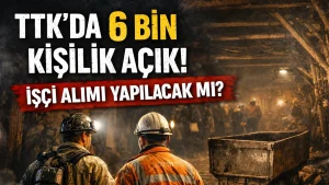 TTK’da 6 Bin Kişilik Açık! İşçi Alımı Yapılacak mı?