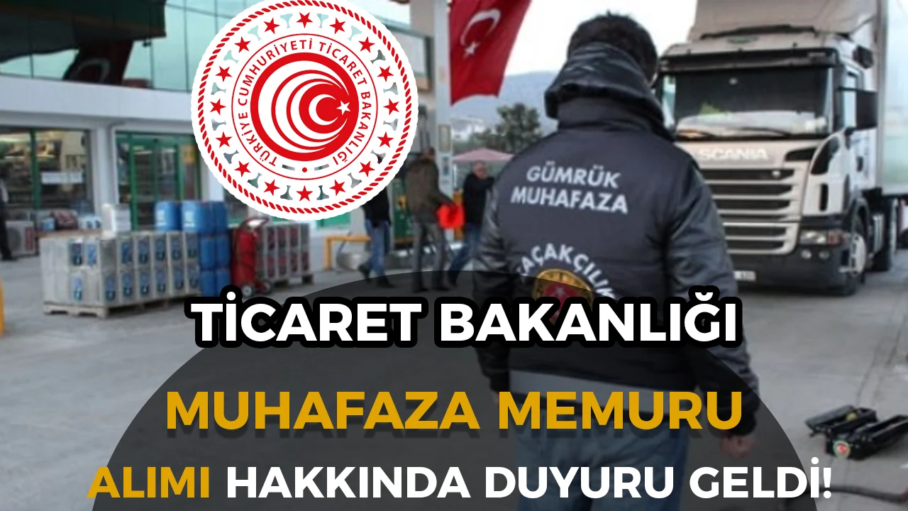 Ticaret Bakanlığı Gümrük Muhafaza Memuru Alımı Hakkında Duyuru Geldi!