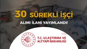 Ulaştırma ve Altyapı Bakanlığı 30 Sürekli İşçi Alacak!