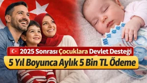 2025 Sonrasi Dogan Cocuklara Devletten Destek 5 Yil Boyunca Aylik 5 Bin TL