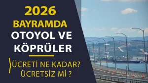 2026 Ramazan Bayramı’nda Otoyol ve Köprüler Ücretsiz mi?