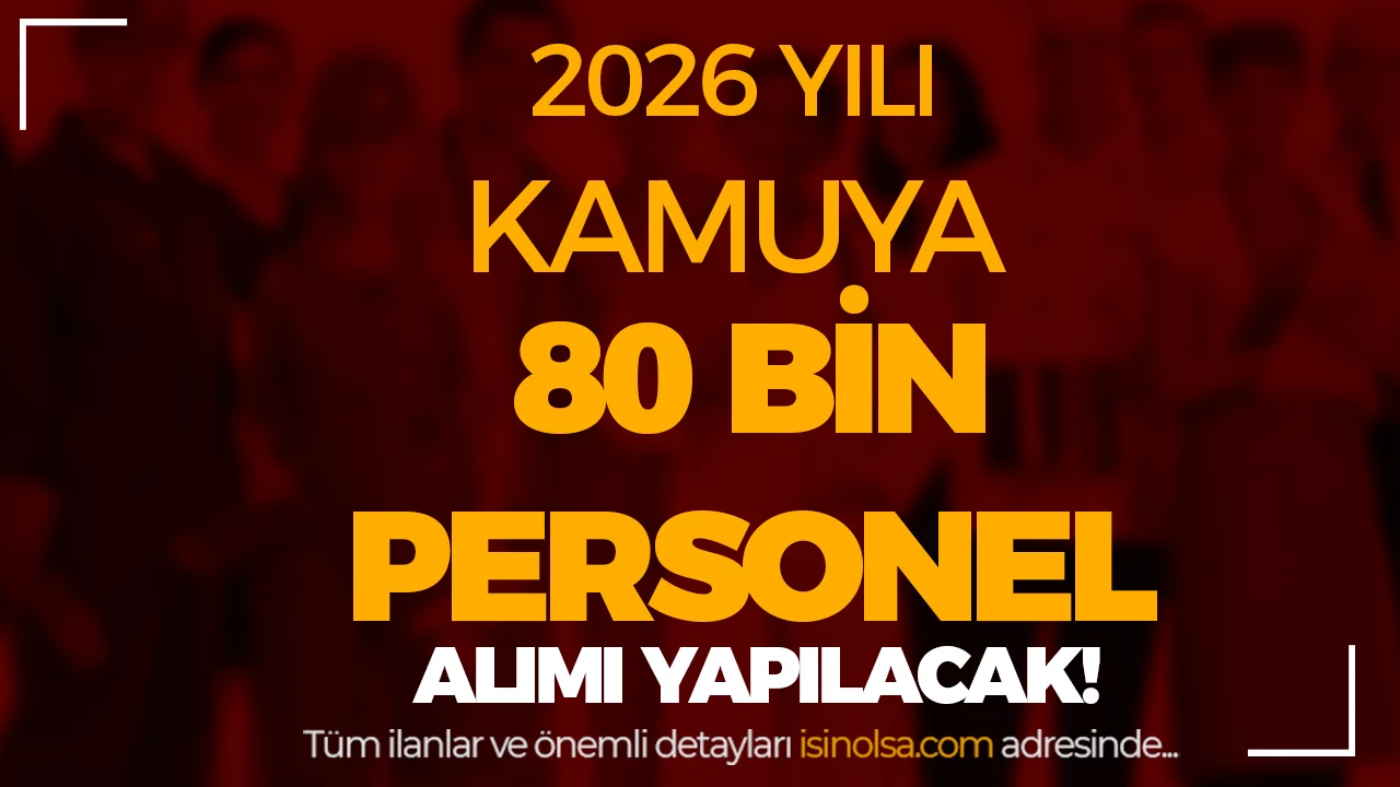 2026 yılı Kamuya 80 Bin Personel Alınacak? Tahmini Kadro Analizi