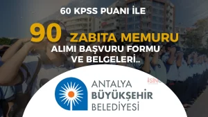 Antalya Büyükşehir Belediyesi 90 Zabıta Memuru Alımı Başvuru Belgeleri ve Formu
