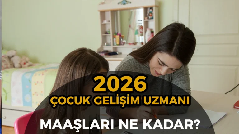 Çocuk Gelişim Uzmanı Maaşları 2026: Kamu ve Özel Sektör Karşılaştırmalı Güncel Tablo