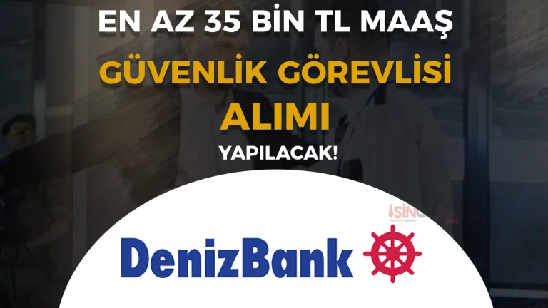 DenizBank Güvenlik Görevlisi Alımı Yapıyor! En az 35 Bin TL Maaş