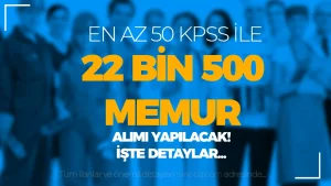 En Az 50 KPSS İle Kamuya 22 Bin 500 Memur Alınacak! Şartlar ve Bakanlıklar Nedir?