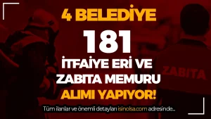 En Az Lise ve 60 KPSS İle 4 Belediye 181 İtfaiye Eri ve Zabıta Memuru Alıyor!