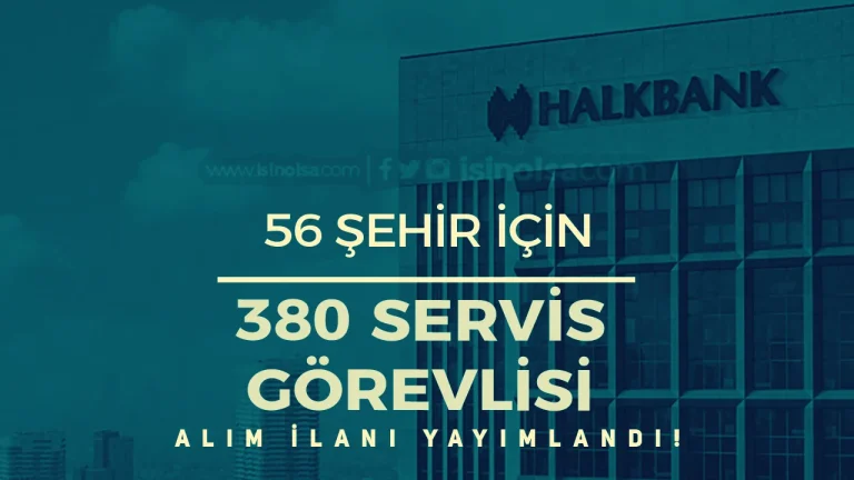 Halkbank 56 Şehir 380 Servis Görevlisi Alımı 2026