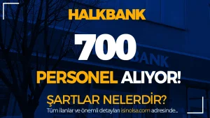 Halkbank 700 Personel Alimi Yapiyor Basvuru Tarihi ve Sartlar