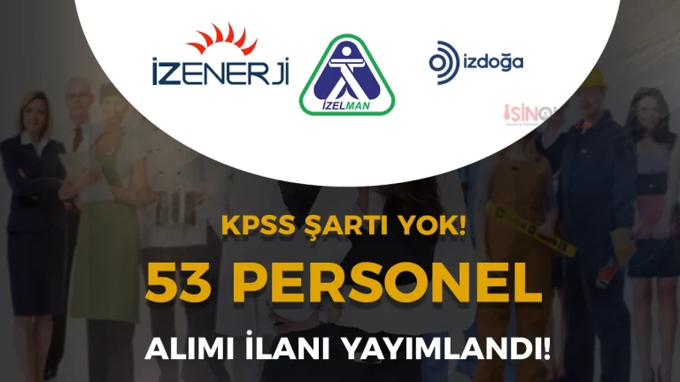İZENERJİ, İZDOĞA, İZELMAN 53 Personel Alımı Yapacak!