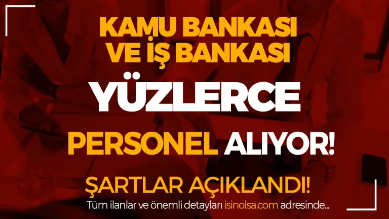 Kamu Bankası ve İş Bankası Yüzlerce Personel Alımı Yapıyor! Şartlar Açıklandı