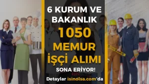 Kamuya 6 Kurum ve Bakanlık 1050 Memur ve İşçi Alımı Başvurusunda Son Gün!