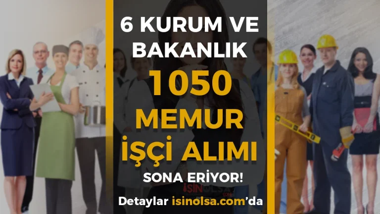 Kamuya 6 Kurum ve Bakanlık 1050 Memur ve İşçi Alımı Başvurusunda Son Gün!