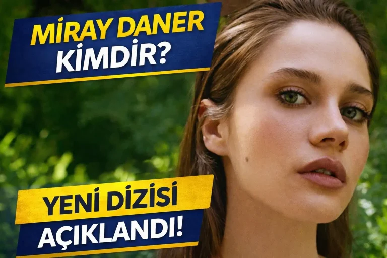 Miray Daner Kimdir, Kaç Yaşında? Yeni Dizisi Belli Oldu! İşte Hayatı ve Kariyeri