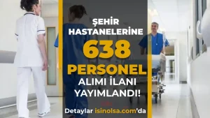 Şehir Hastanelerine 638 İşçi Personel Alımı Yapacak!