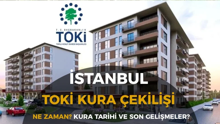 TOKİ İstanbul Kura Çekimi Ne Zaman? 2026 Kura Tarihi ve Son Gelişmeler