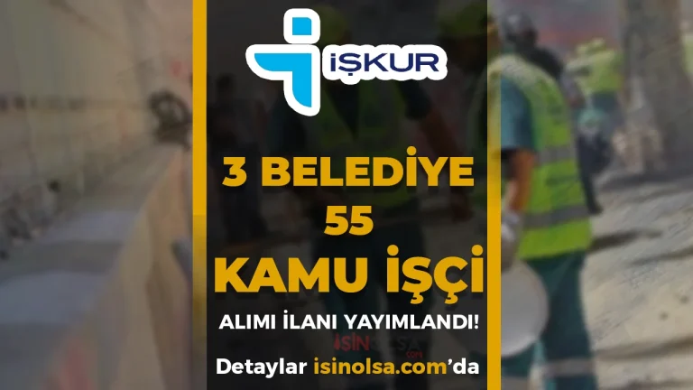 3 Belediye İŞKUR İle 55 Kamu İşçi Alıyor
