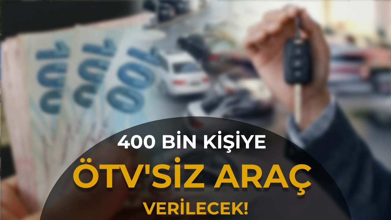 400 Bin Kişiye ÖTV'siz Araç Hakkı: Hangi Araçlar, Kaça Alınabilir?