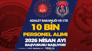 Adalet Bakanlığı ve CTE 10 Bin Personel Alımı Nisan 2026’da Başlıyor