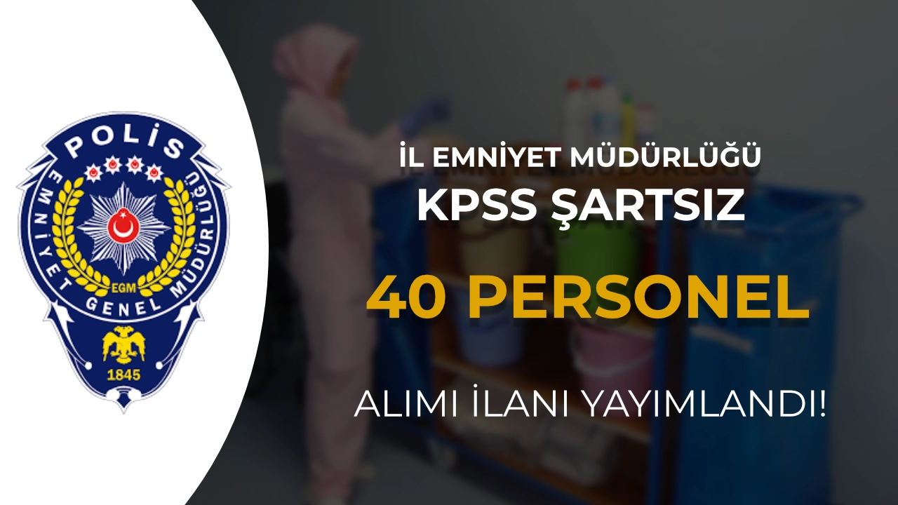 Afyonkarahisar İl Emniyet Müdürlüğü KPSS siz 40 Temizlik Personeli Alıyor