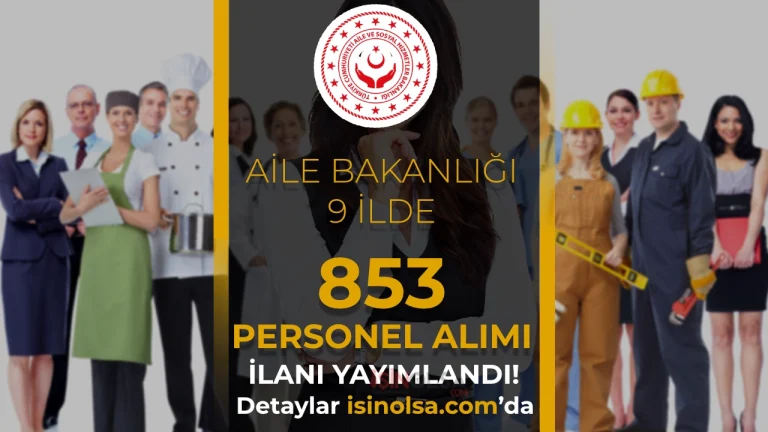 Aile Bakanlığı 9 İlde 853 İşçi Alımı Yapıyor! KPSS Şartı ve Mülakat Yok