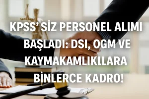 DSİ, Sağlık Müdürlüğü ve Valiliklere KPSS’siz Personel Alımı!